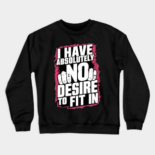 I Have Absolutely No Desire to Fit In Crewneck Sweatshirt